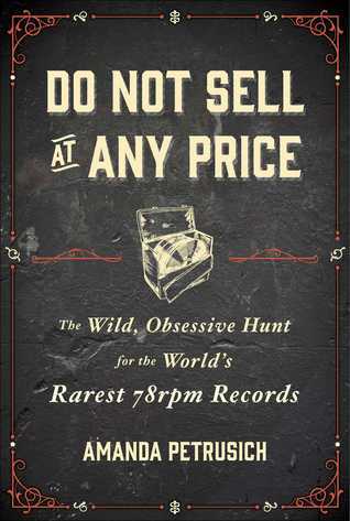 Do Not Sell at Any Price by Amanda Petrusich the Wild, Obsessive Hunt for the World's Rarest 78rpm Records